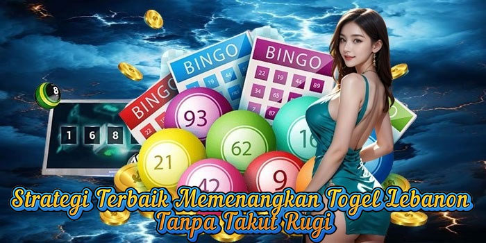 Strategi Terbaik Memenangkan Togel Lebanon Tanpa Takut Rugi