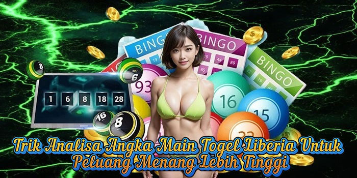 Trik Analisa Angka Main Togel Liberia Untuk Peluang Menang Lebih Tinggi