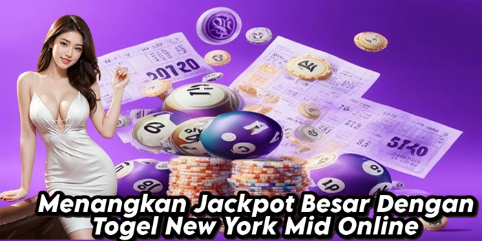 Menangkan Jackpot Besar Dengan Togel New York Mid Online