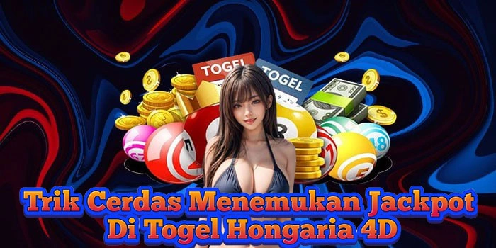 Trik Cerdas Menemukan Jackpot Di Togel Hongaria 4D