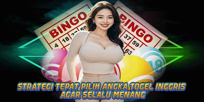Strategi Tepat Pilih Angka Togel Inggris Agar Selalu Menang
