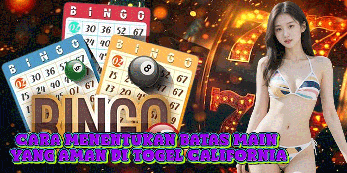 Cara Menentukan Batas Main Yang Aman di Togel California